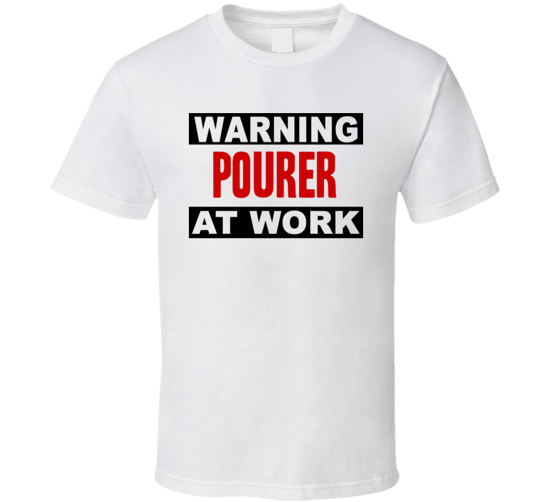 Warning Pourer At Work Funny Cool Occupation t Shirt