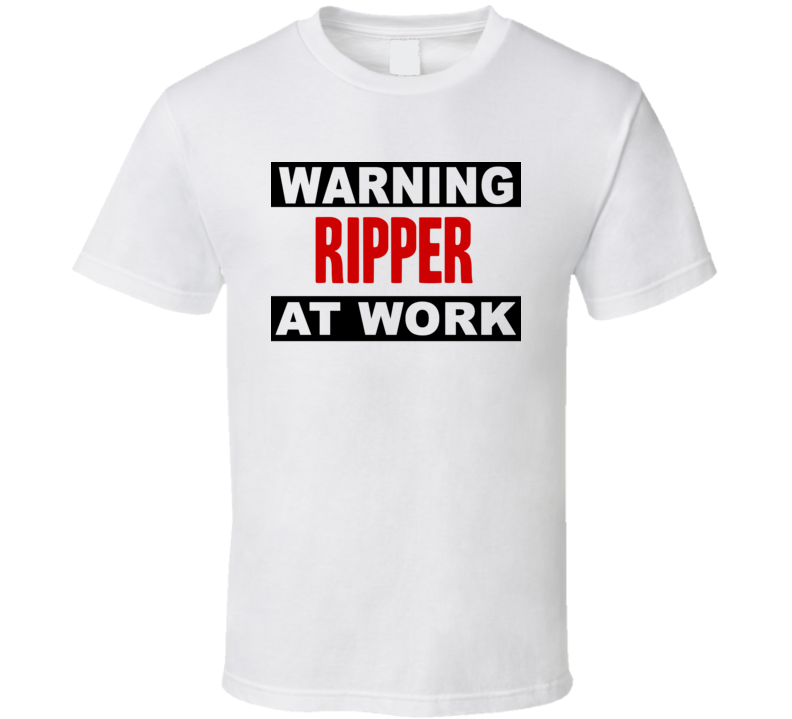 Warning Ripper At Work Funny Cool Occupation t Shirt