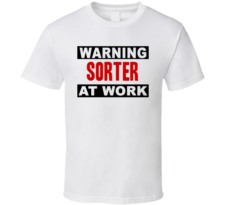Warning Sorter At Work Funny Cool Occupation t Shirt
