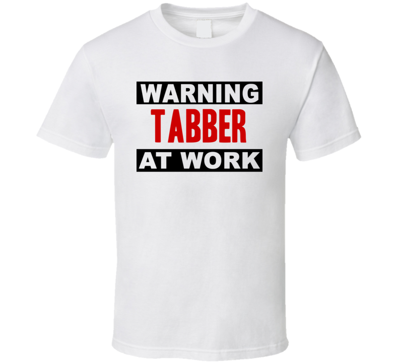 Warning Tabber At Work Funny Cool Occupation t Shirt
