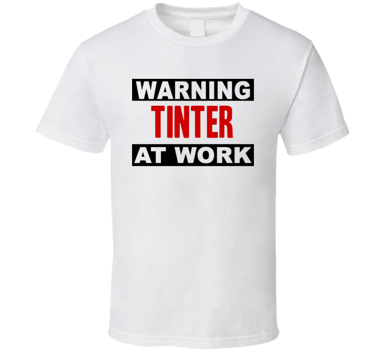 Warning Tinter At Work Funny Cool Occupation t Shirt