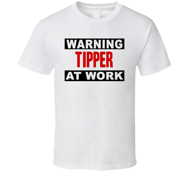 Warning Tipper At Work Funny Cool Occupation t Shirt