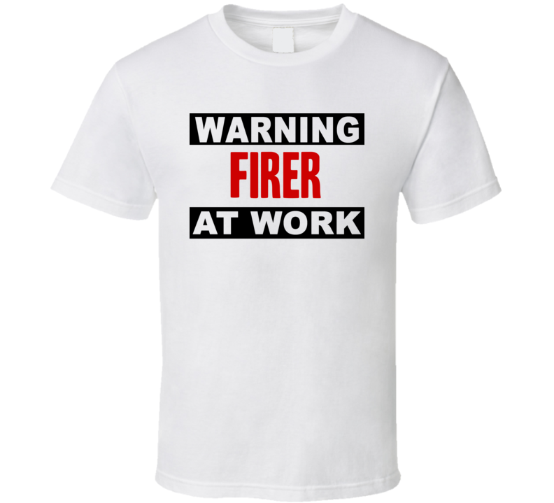 Warning Firer At Work Funny Cool Occupation t Shirt
