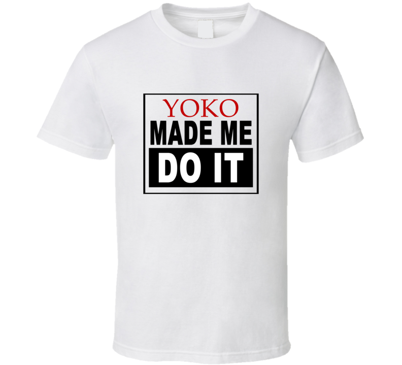 Yoko Made Me Do It Cool Retro T Shirt