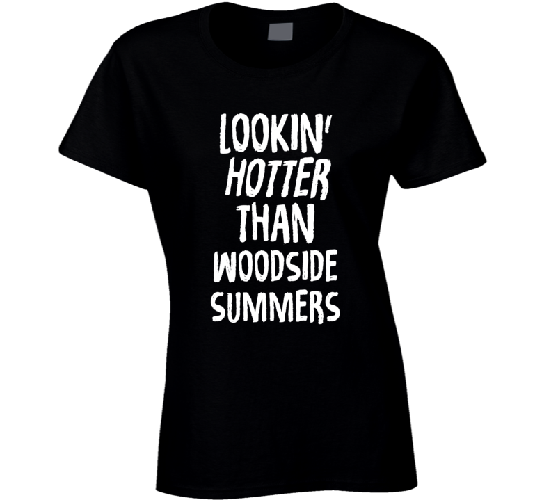 Lookin' Hotter Than Woodside Summers Trending Fashion T Shirt