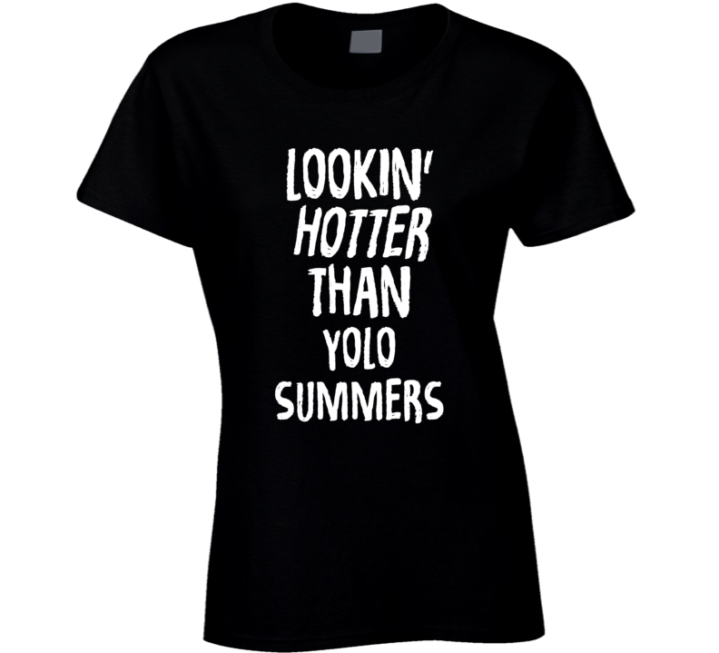 Lookin' Hotter Than Yolo Summers Trending Fashion T Shirt