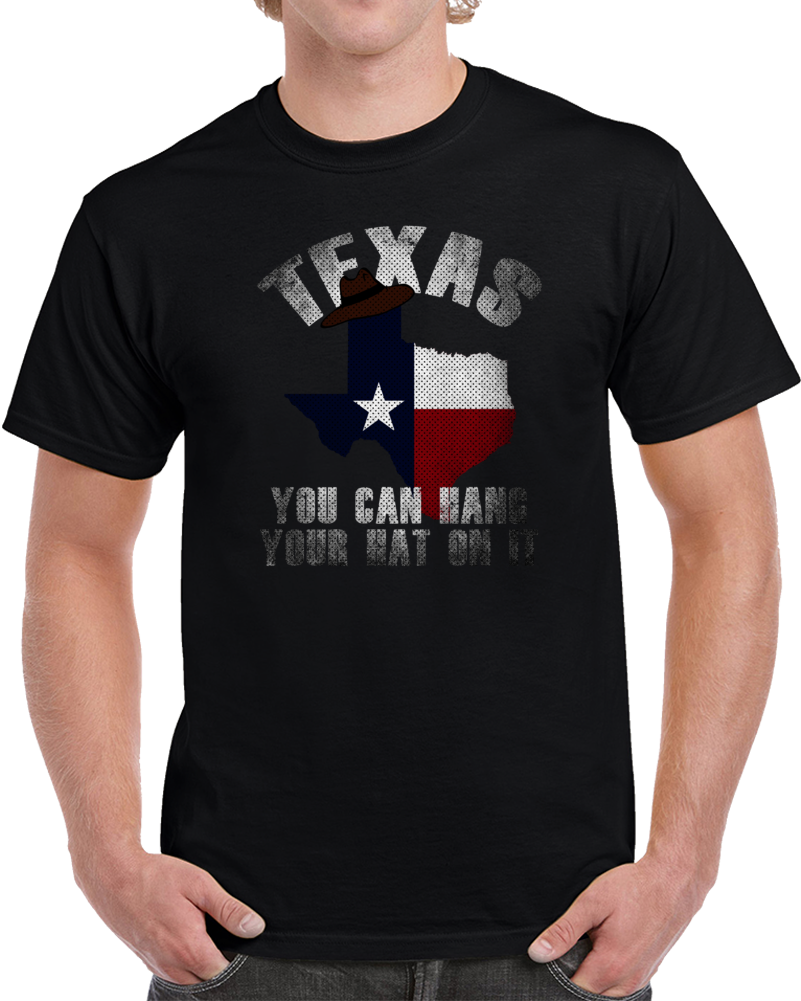 Texas You Can Hang Your Hat On It Quote Funny Pride Usa T Shirt