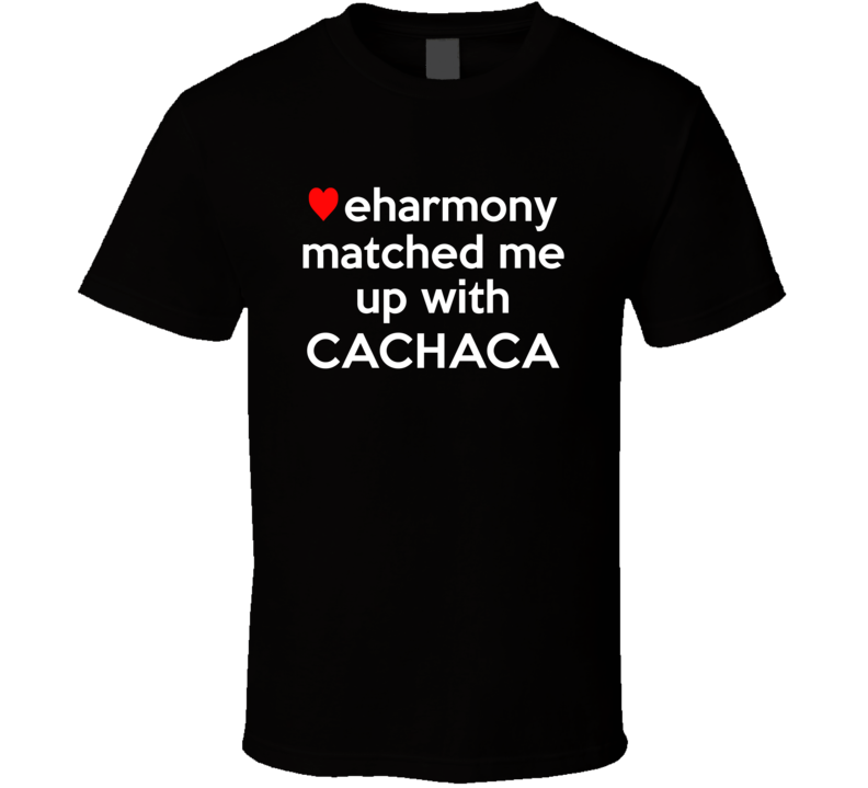 Cachaca Matched With Up With Funny Booze Parody T Shirt