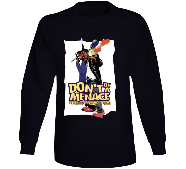 Don't Be A Menace To South Central While Drinking Your Juice In The Hood Long Sleeve T Shirt