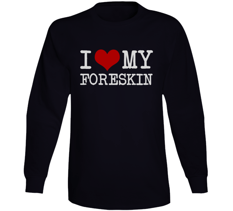 I Love My Foreskin Activist Choice Usa Long Sleeve T Shirt