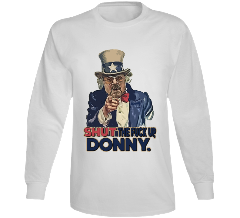 Shut The F Up Donny Funny Big Lebowski Donald Trump Parody Usa Uncle Sam Long Sleeve T Shirt