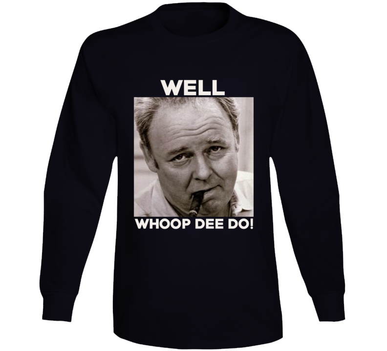 Archie Bunker Funny 70s Tv Quote Whoop Dee Do Fan Long Sleeve T Shirt
