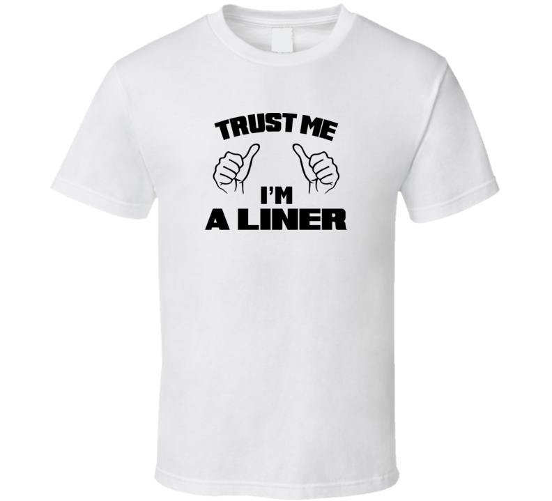 Trust Me Im A Liner  Job Title Funny T Shirt