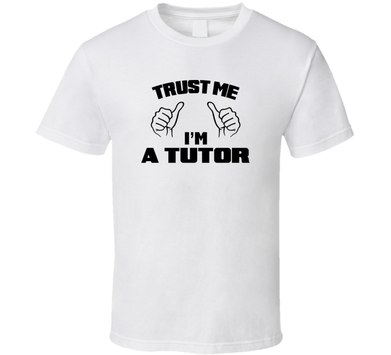 Trust Me Im A Tutor  Job Title Funny T Shirt