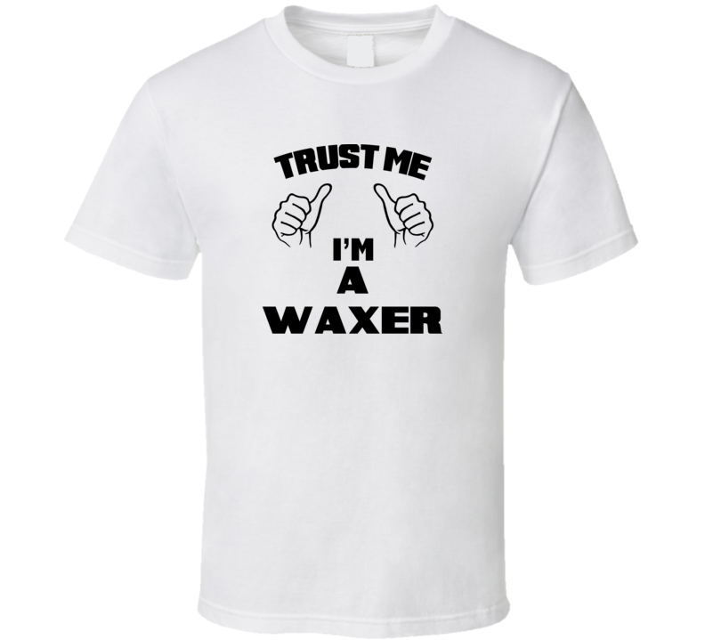 Trust Me Im A Waxer  Job Title Funny T Shirt