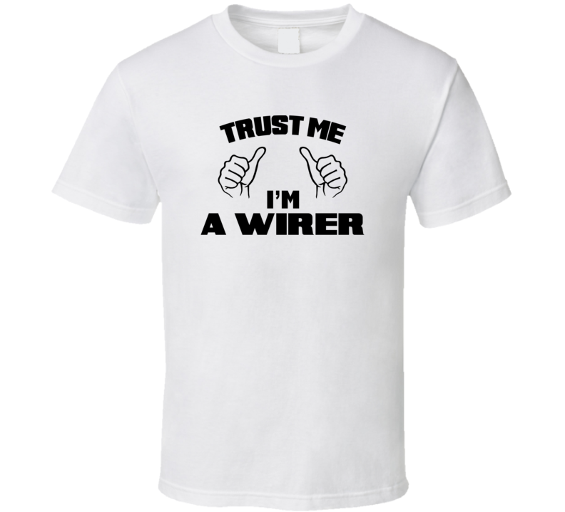 Trust Me Im A Wirer  Job Title Funny T Shirt