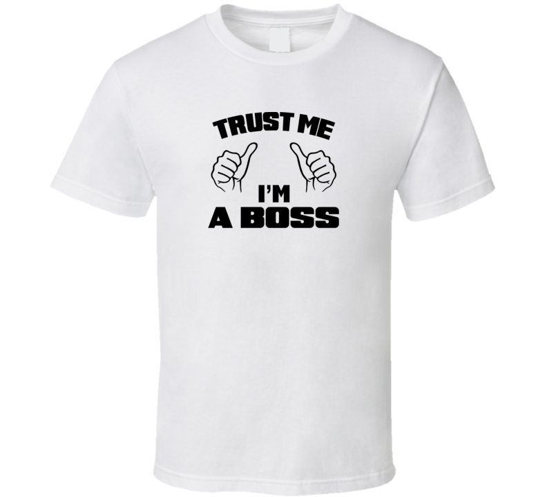 Trust Me Im A Boss  Job Title Funny T Shirt