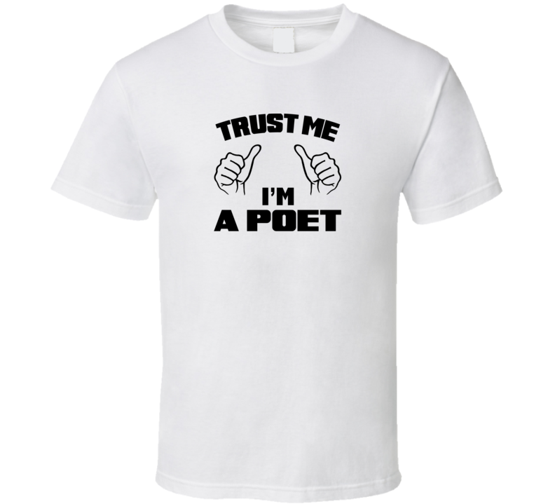 Trust Me Im A Poet  Job Title Funny T Shirt
